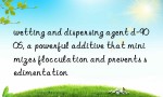 wetting and dispersing agent d-9006, a powerful additive that minimizes flocculation and prevents sedimentation