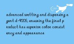 advanced wetting and dispersing agent d-9006, ensuring the final product has superior color consistency and appearance
