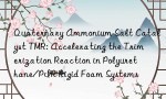 Quaternary Ammonium Salt Catalyst TMR: Accelerating the Trimerization Reaction in Polyurethane/PIR Rigid Foam Systems