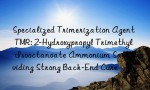 Specialized Trimerization Agent TMR: 2-Hydroxypropyl Trimethyl Isooctanoate Ammonium Salt Providing Strong Back-End Cure