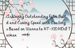 Achieving Outstanding Film Build and Curing Speed with Coatings Based on Wannate HT-100 HDI Trimer