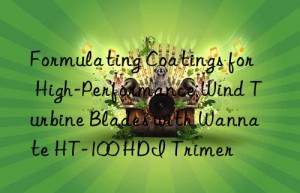 Formulating Coatings for High-Performance Wind Turbine Blades with Wannate HT-100 HDI Trimer
