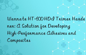 Wannate HT-600 HDI Trimer Hardener: A Solution for Developing High-Performance Adhesives and Composites